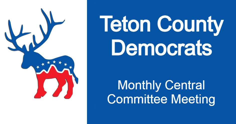 Teton County Democrats Monthly Central Committee Meeting | Idaho ...